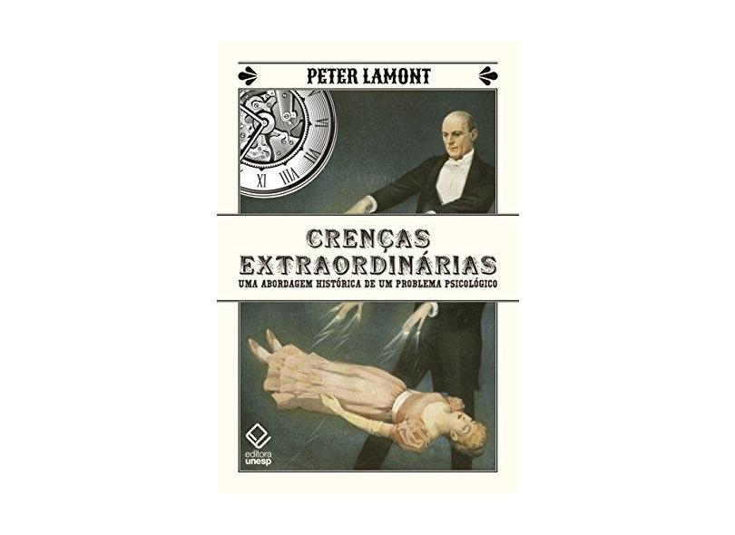 Crenças Extraordinárias. Uma Abordagem Histórica de Um Problema Psicológico - Lamont Peter - 9788539306619