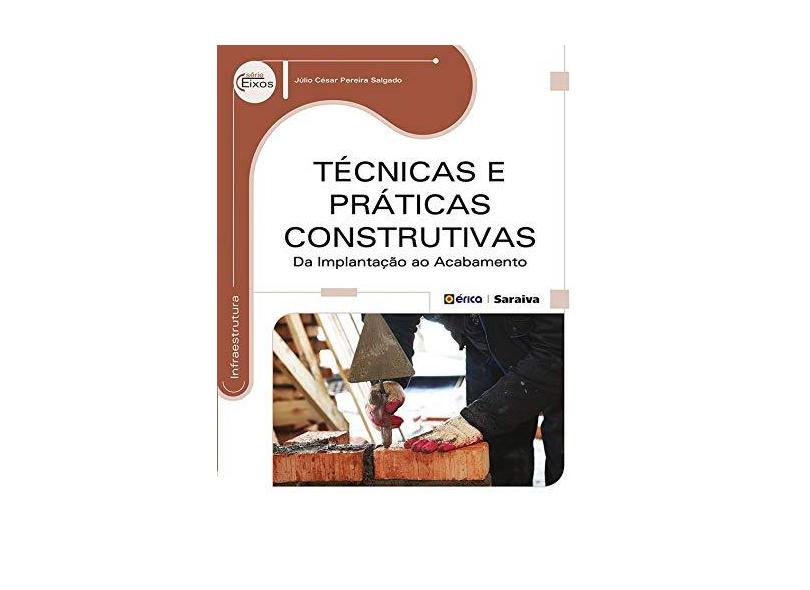 Técnicas e Práticas Construtivas - da Implantação ao Acabamento - Série Eixos - Salgado, Júlio Cesar Pereira - 9788536506678