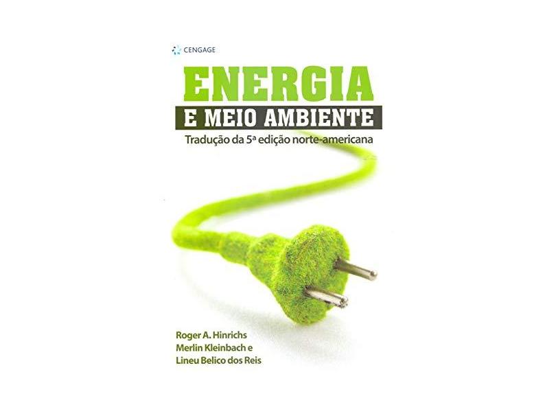 Energia e Meio Ambiente - Tradução da 5ª Edição Norte-Americana - Dos Reis, Lineu Bélico; Hinrichs, Roger A.; Kleinbach, Merlin - 9788522116171