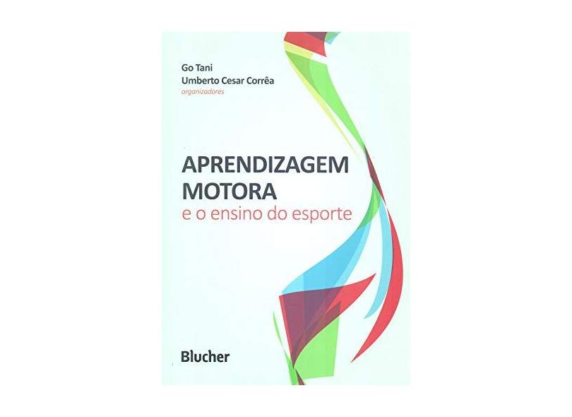 Aprendizagem Motora e o Ensino do Esporte - Corrêa, Umberto Cesar; Tani, Go - 9788521210214
