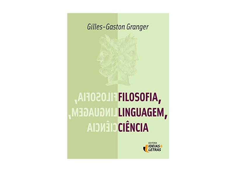Filosofia, Linguagem e Ciência - Col. Filosofia e História da Ciência - Granger, Gilles-gaston - 9788565893008
