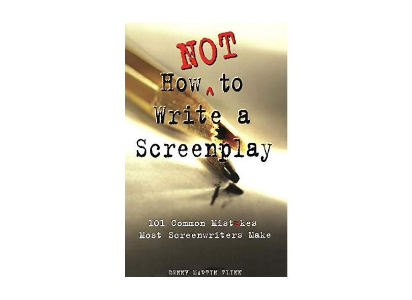 How Not to Write a Screenplay: 101 Common Mistakes Most Screenwriters Make - Denny M. Flinn - 9781580650151