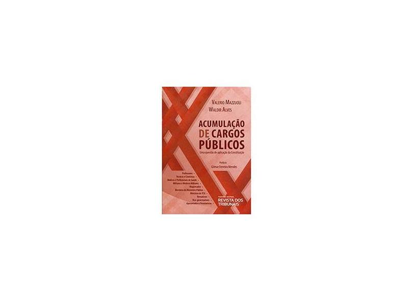 Acumulação de Cargos Públicos - Uma Questão de Aplicação da Constituição - Mazzuoli, Valerio; Alves, Waldir - 9788520349304