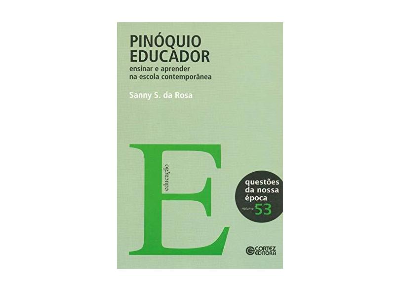 Pinóquio Educador: Ensinar e Aprender na Escola Contemporânea - Coleção Questões da Nossa Época - Vol. 53 - Sanny S. Da Rosa - 9788524921766