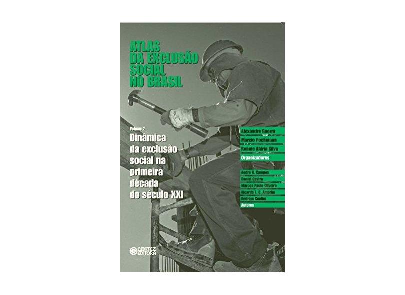Atlas da Exclusão Social No Brasil - Dinâmica da Exclusão Social na Primeira Década do Século XXI - Aldrin, Ronnie; Guerra, Alexandre; Pochmann, Marcio - 9788524923098