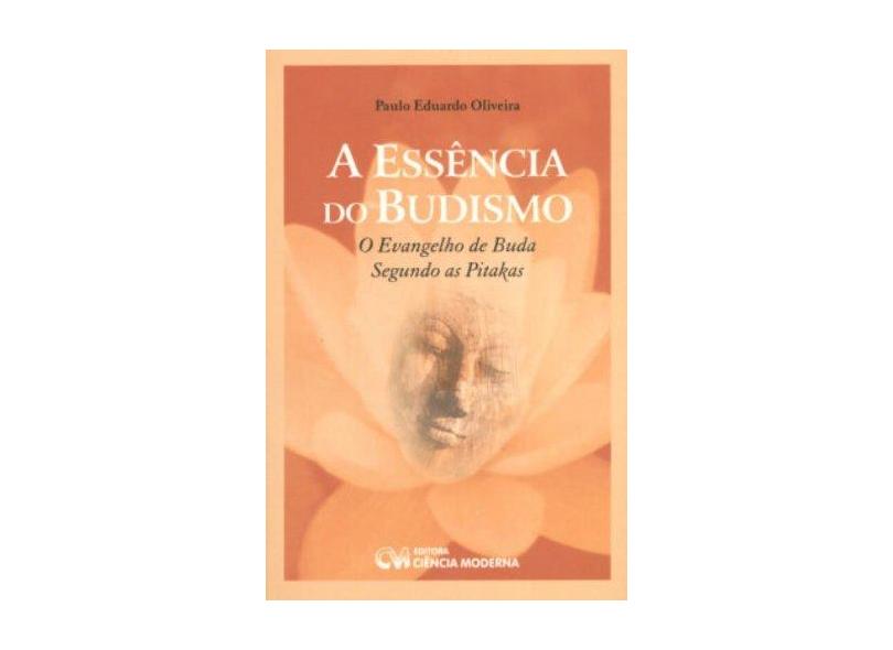 A Essência do Budismo - O Evangelho de Buda Segundo as Pitakas - Oliveira, Paulo Eduardo - 9788573933840