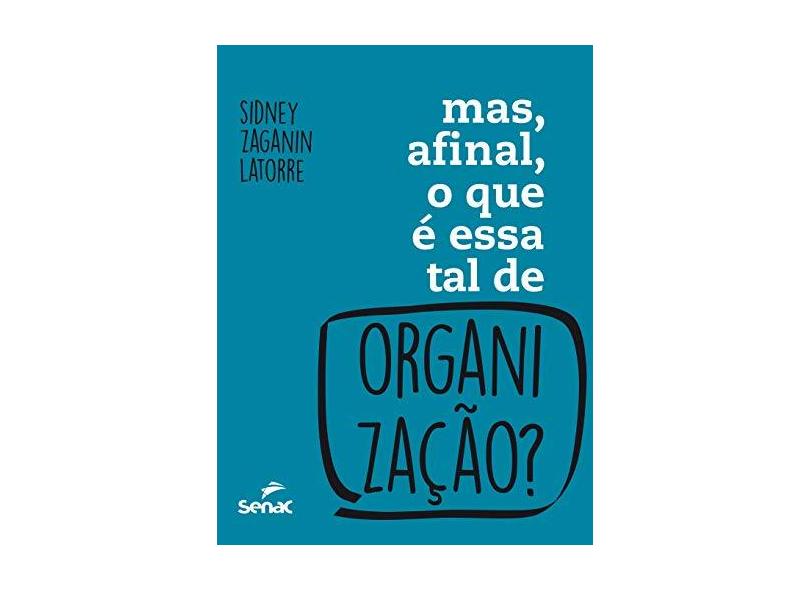 Mas, Afinal, o Que É Essa Tal de Organização? - Latorre, Sidney Zaganin - 9788539602544