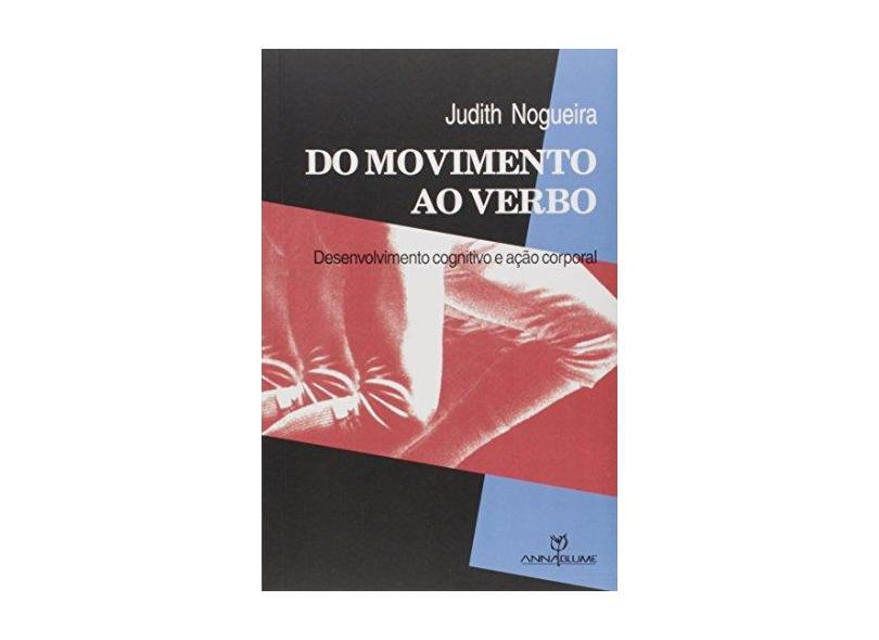 Do Movimento ao Verbo: Desenvolvimento Cognitivo e Ação Corporal - Judith Nogueira - 9788574198118