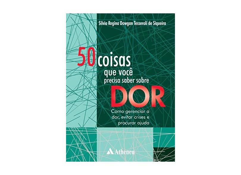 50 COISAS QUE VOCE PRECISA SABER SOBRE DOR - COMO GERENCIAR A DOR, EVITAR CRISES E PROCURAR AJUDA - Siqueira, Silvia Regina Dowgan Tesseroli De - 9788538808916