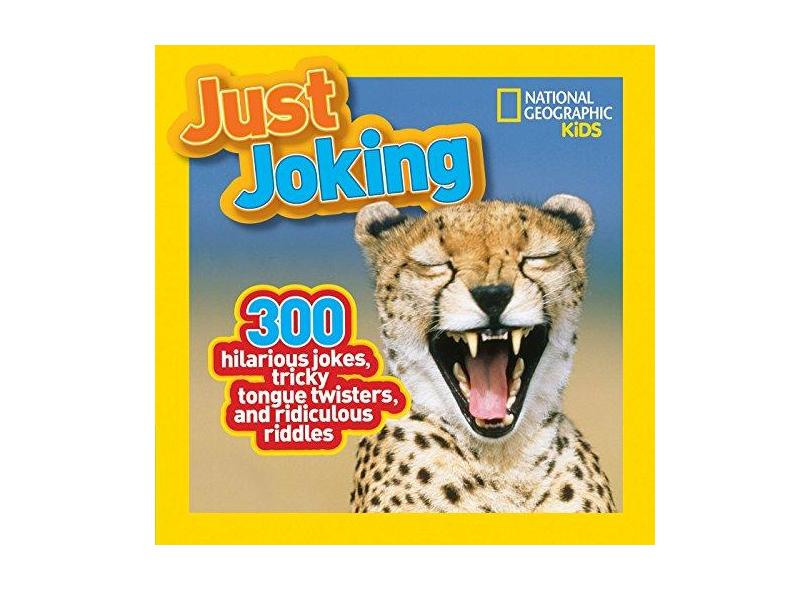 Just Joking: 300 Hilarious Jokes, Tricky Tongue Twisters, and Ridiculous Riddles - National Geographic Kids - 9781426309304