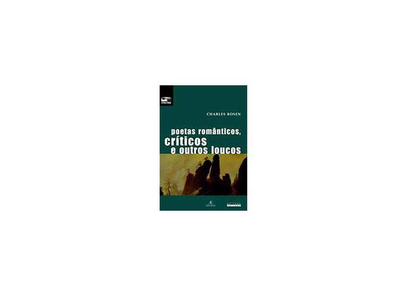 Poetas Românticos, Críticos e Outros Loucos - Rosen, Charles - 9788526806900
