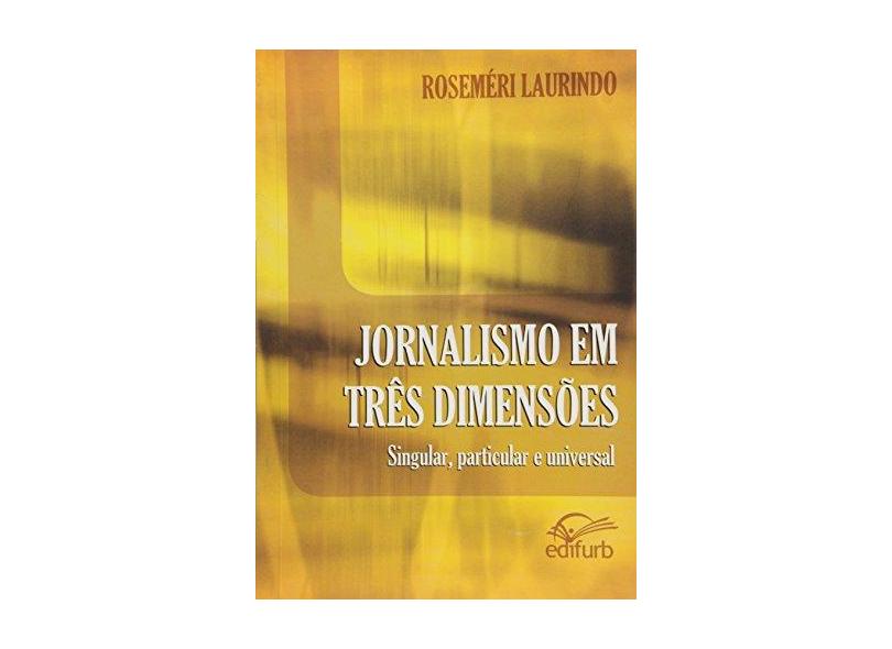 Jornalismo em Tres Dimensoes. Singular, Particular e Universal - Roseméri Laurindo - 9788571141865