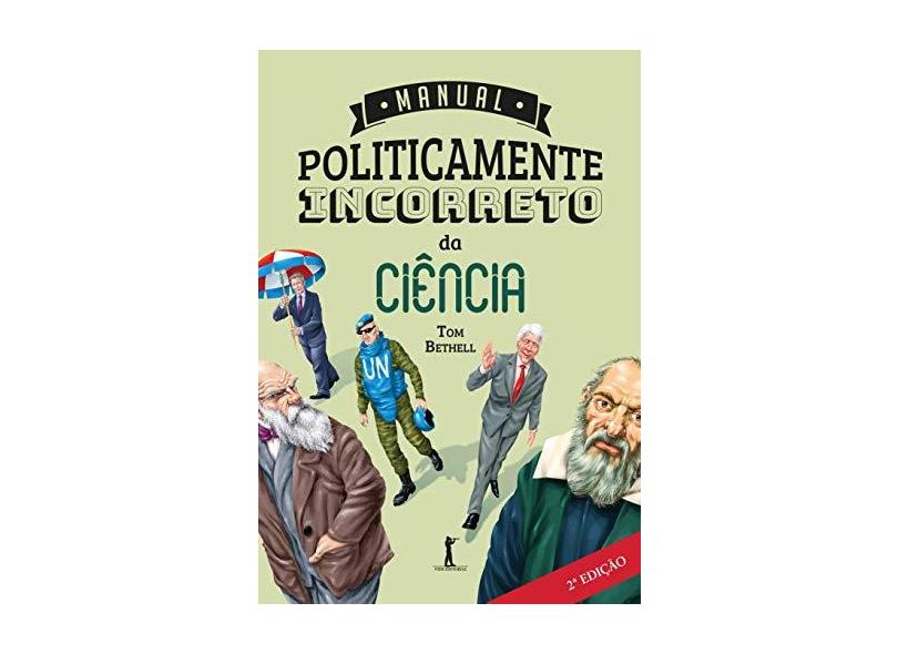 Manual Politicamente Incorreto da Ciência - Tom Bethel - 9788595070455