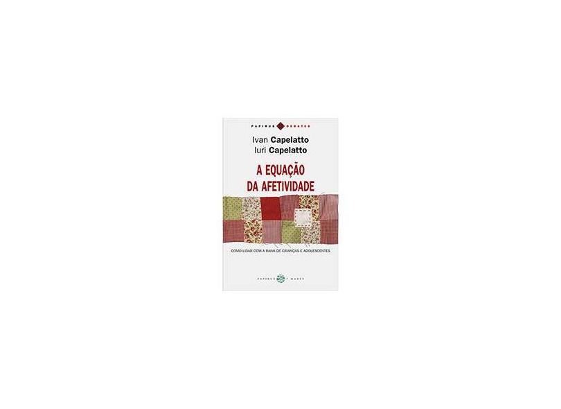 Equação da Afetividade, A - Como Lidar com a Raiva de Crianças e Adolescentes - Ivan Capelatto E Iuri Capelatto - 9788561773243