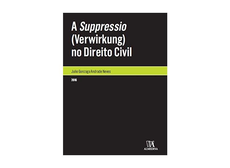 Suppressio, A: Verwirkung no Direito Civil - Julio Gonzaga Andrade Neves - 9788584931422