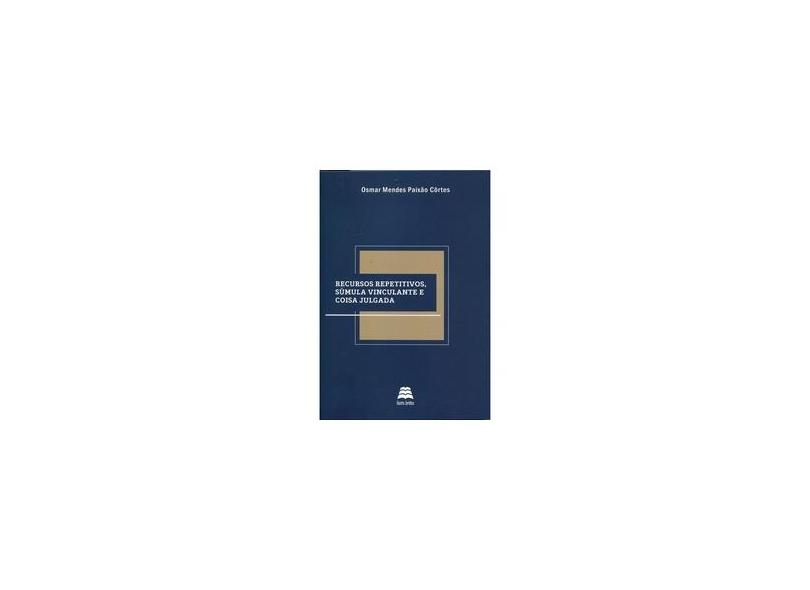 Recursos Repetitivos, Súmula Vinculante e Coisa Julgada - Osmar Mendes Paixão Côrtes - 9788567426549