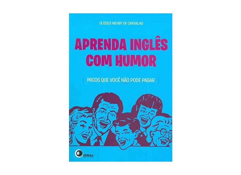 Aprenda Inglês Com Humor - Micos Que Você Não Pode Pagar - Carvalho,  Ulisses Wehby De; Carvalho,  Ulisses Wehby De - 9788578441074