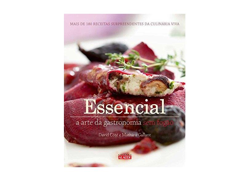 Essencial - A Arte da Gastronomia Sem Fogão - Côté, David; Gallant, Mathieu - 9788578811792