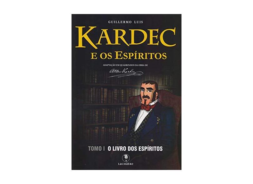Kardec e Os Espíritos - Tomo 1 - o Livro Dos Espíritos - Luis,guillermo - 9788582910665