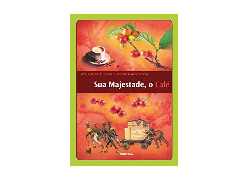 Sua Majestade o Café - 3ª Ed. 2013 - Toledo, Vera Vilhena De; Gancho, Cândida Vilares - 9788516084790
