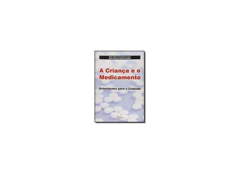 A Criança e o Medicamento - Orientações para o Cuidado - Mascarenhas, Sílvia Helena Zem - 9788576140382