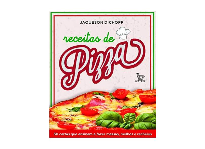 Receitas de Pizza: 50 Cartas Que Ensinam a Fazer Massas, Molhos e Recheios - Jaqueson Dichoff - 9788582303139