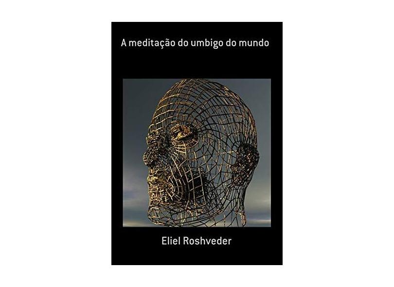 A Meditação do Umbigo do Mundo - Eliel Roshveder - 9780463189290