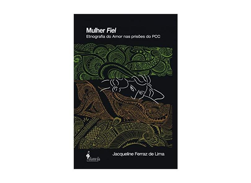 Mulher Fiel: Etnografia do Amor nas Prisões do Pcc - Jacqueline Ferraz De Lima - 9788579393341