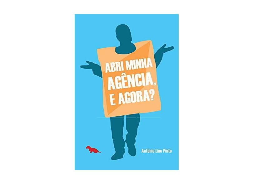 Abri Minha Agência, e Agora? - Lino Pinto, Antônio - 9788565056199