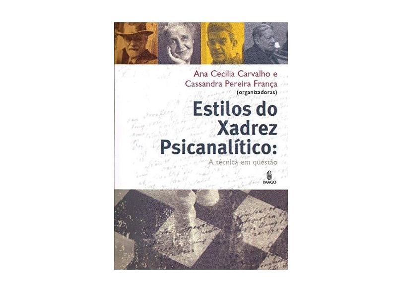 Estilos do Xadrez Psicanalítico - A Técnica em Questão - Cassandra Pereira França, Ana Cecilia Carvalho - 9788531209932