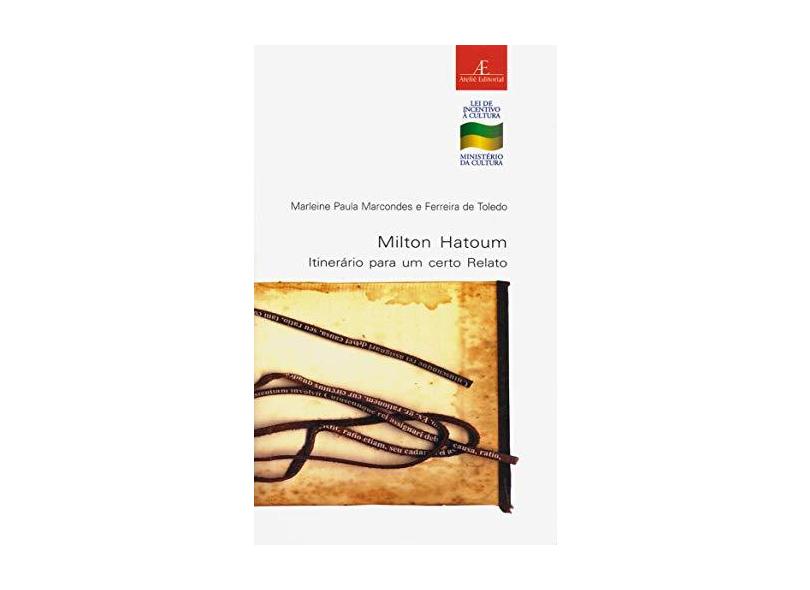 Milton Hatoum: Itinerário para um Certo Relato - Marlene Paula Marcondes E Ferreira De Toledo - 9788574803159