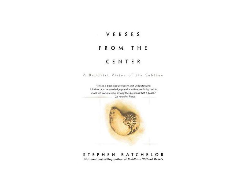 Verses from the Center: A Buddhist Vision of the Sublime - Stephen Batchelor - 9781573228763