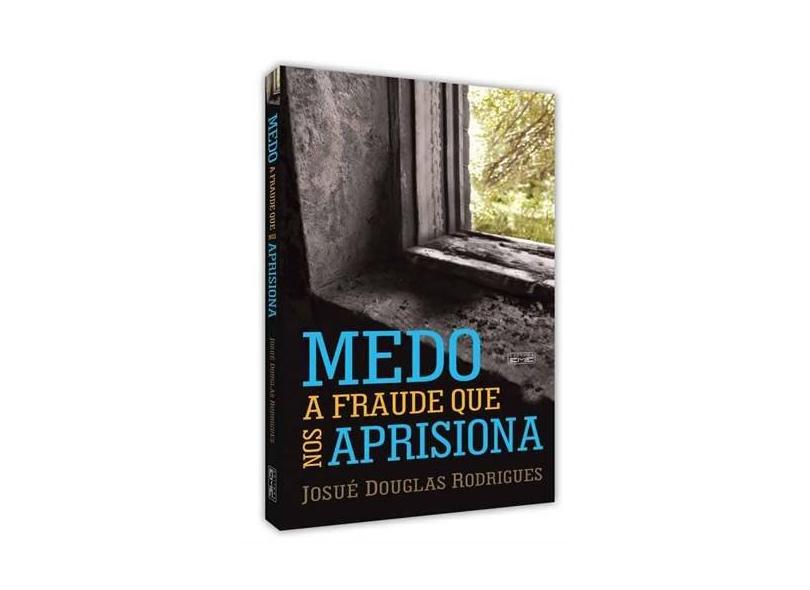 Medo. A Fraude que nos Aprisiona - Josué Douglas Rodrigues - 9788566805321