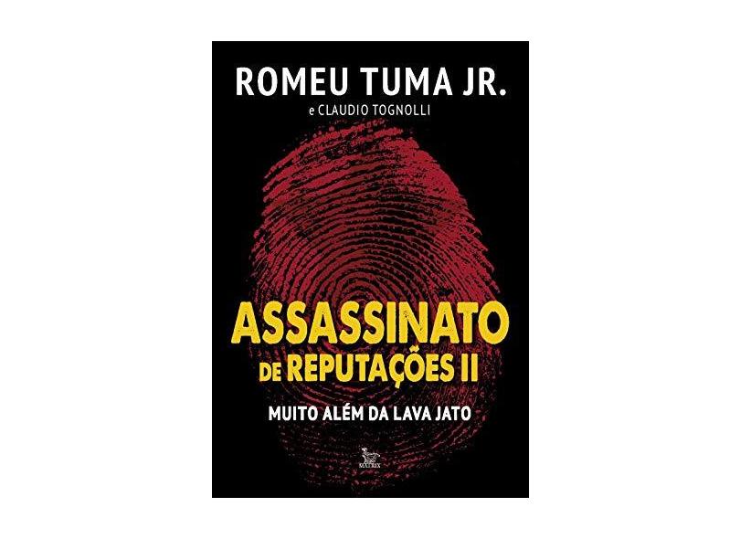 Assassinato de Reputações II. Muito Além da Laja Jato - Romeu Tuma Jr. - 9788582302422