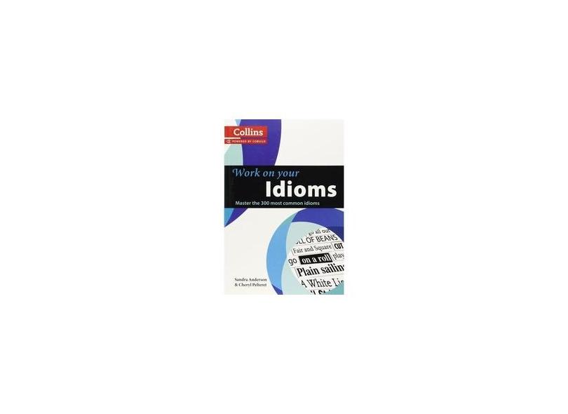 Work On Your Idioms - Master The 300 Most Common - "collins" - 9780007464678
