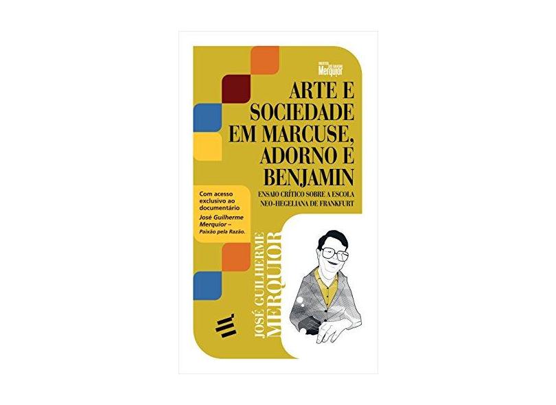 Arte e Sociedade em Marcuse, Adorno e Benjamin - Jose Guilherme Merquior - 9788580333008