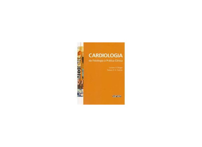 Cardiologia da Fisiologia Á Prática Clínica - Drager, Luciano F - 9788573781915
