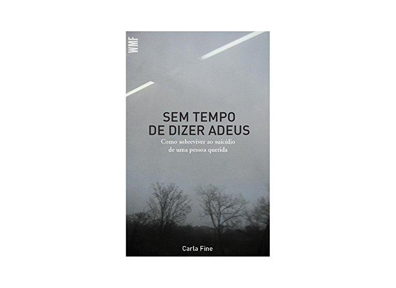 Sem Tempo de Dizer Adeus. Como Sobreviver ao Suicídio de Uma Pessoa Querida - Carla Fine - 9788546902163