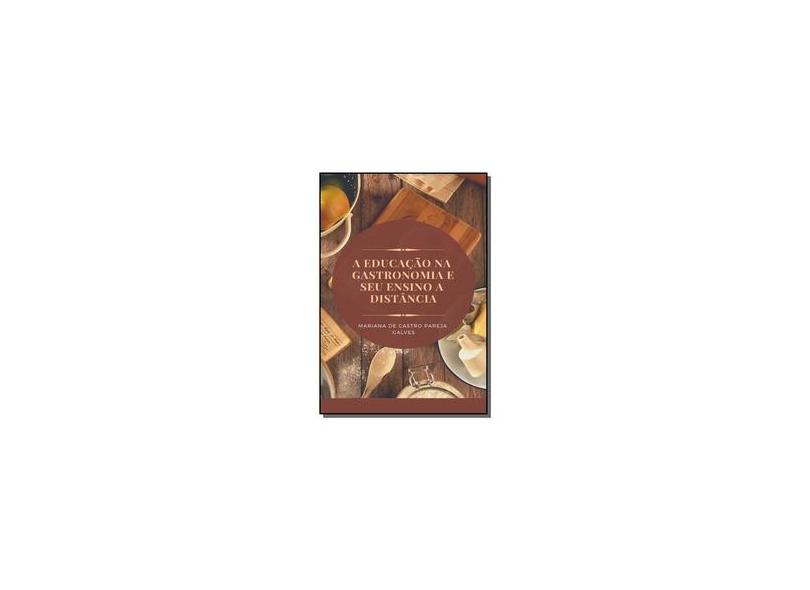 A Educação na Gastronomia e Seu Ensino a Distância - Mariana De Castro Pareja Galves - 9788592723576