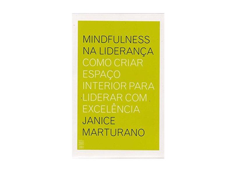 Mindfulness na Liderança. Como Criar Espaço Interior Para Liderar com Excelência - Janice Marturano - 9788546901678