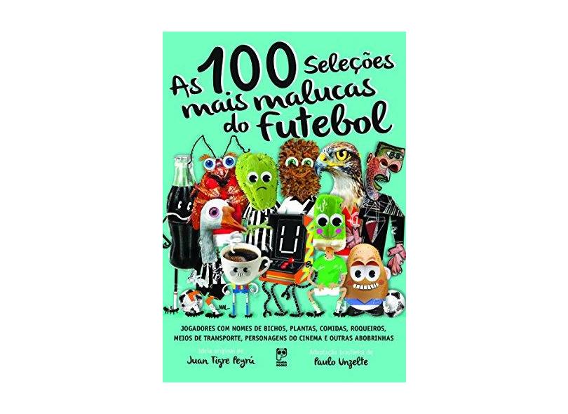 100 Seleções Mais Malucas do Futebol, As - Juan Tigre Peyr&#250; - 9788578884970