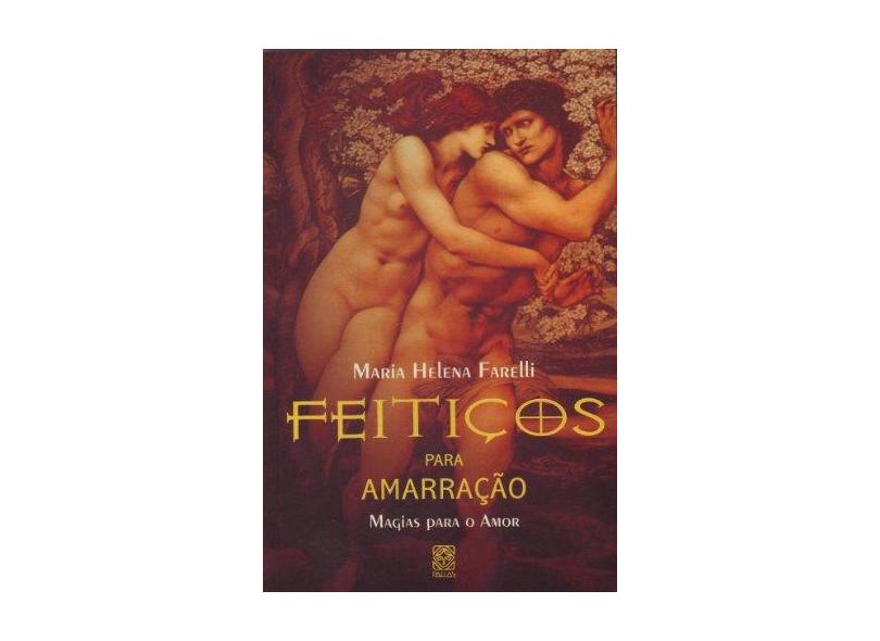 Feitiços Para Amarração - Magias Para O Amor - Maria Helena Farelli - 9788534702799