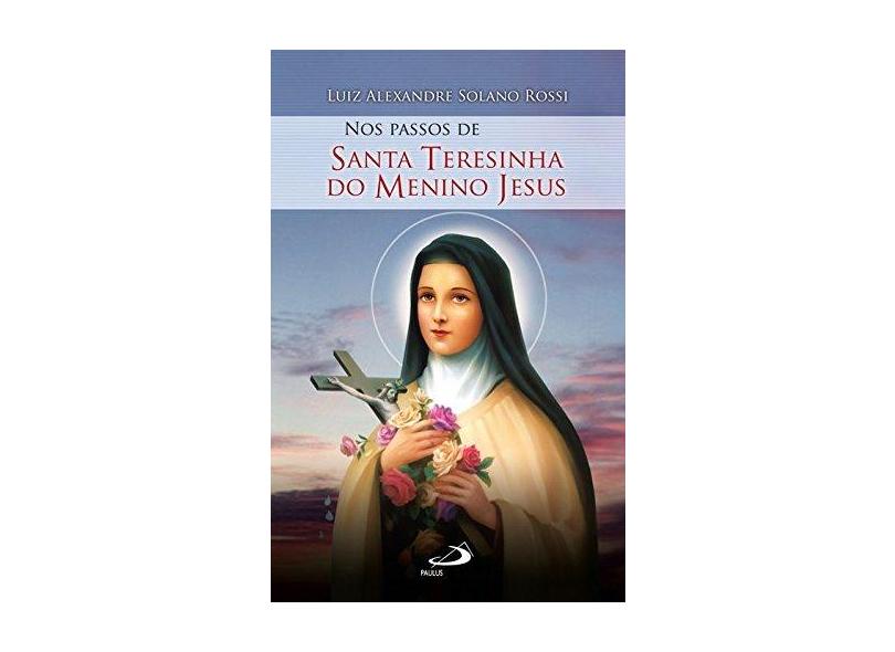 Nos Passos de Santa Teresinha do Menino Jesus - Rossi, Luiz Alexandre Solano - 9788534940351