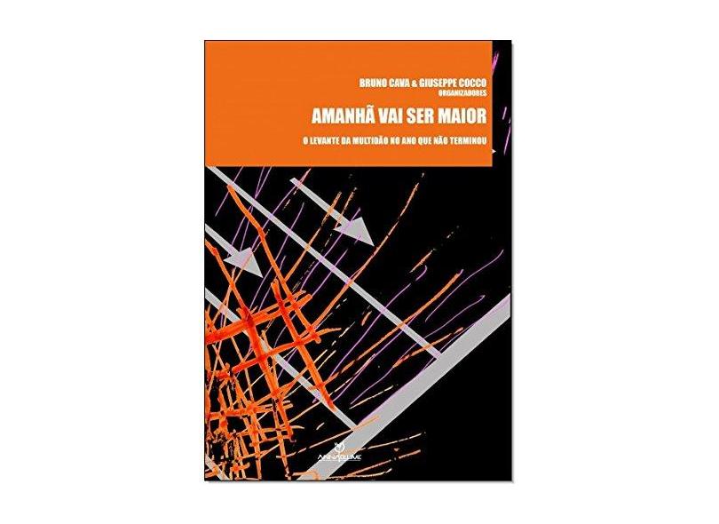 Amanhã Vai Ser Maior: O Levante da Multidão no Ano Que Não Terminou - Bruno Cava - 9788539106257