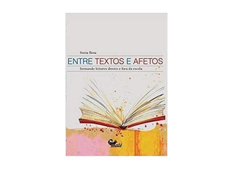 Entre Textos e Afetos. Formando Leitores Dentro e Fora da Escola - Sonia Rosa - 9788592736170