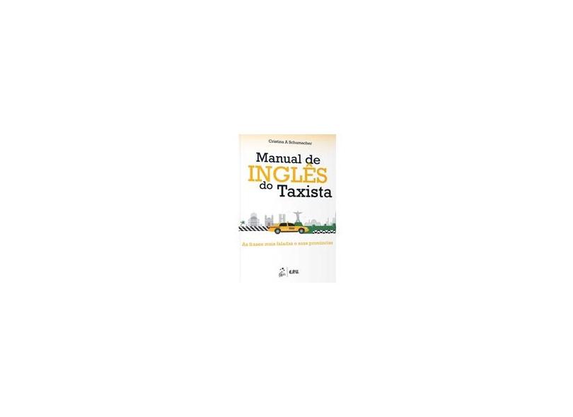 Manual de Inglês do Taxista: As Frases Mais Faladas e Suas Pronúncias - Cristina A Schumacher - 9788521625902