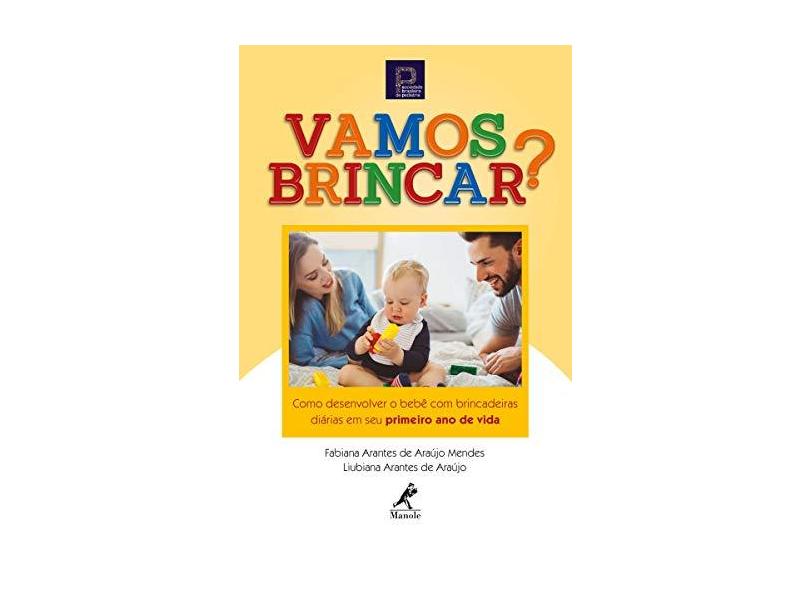 Vamos Brincar?: Como Desenvolver o Bebê com Brincadeiras Diárias em seu Primeiro ano de Vida - Fabiana Arantes De Araújo Mendes - 9788520458419