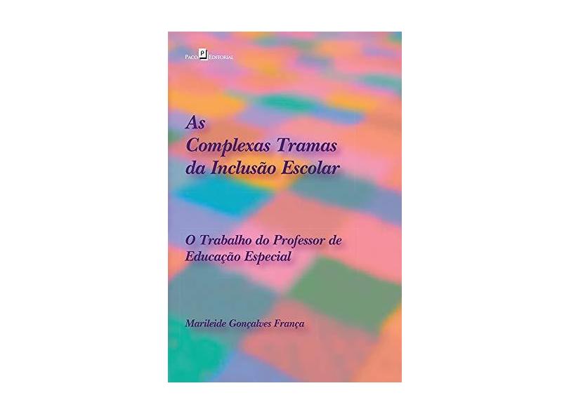 As Complexas Tramas da Inclusão Escolar. O Trabalho do Professor de Educação Especial - Marileide Gonçalves França - 9788546204366