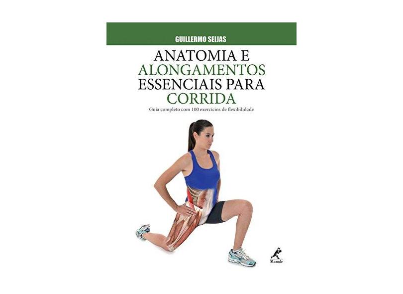 Anatomia e Alongamentos Essenciais Para Corrida - Guia Completo Com 100 Exercícios de Flexibilidade - Seijas, Guillermo - 9788520443835