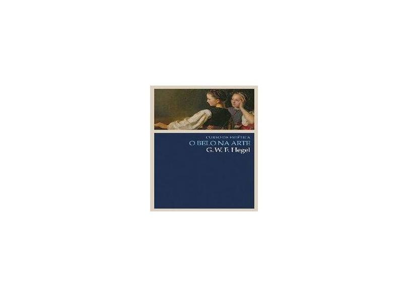 Curso de Estética - O Belo na Arte - Hegel, Georg Wilhelm Friedrich - 9788578271091